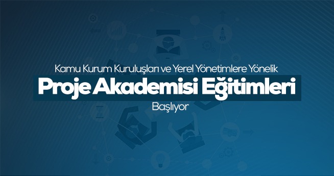 Kamu Kurum Kuruluşları ve Yerel Yönetimlere Yönelik Proje Akademisi Eğitimleri Başlıyor