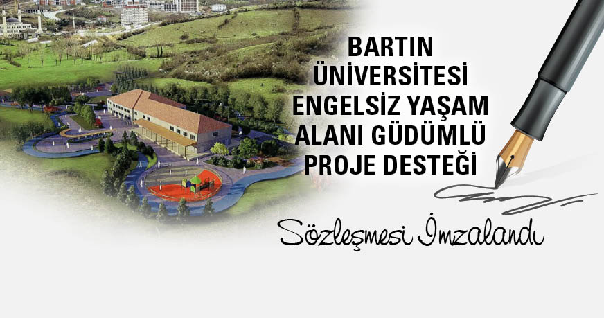 Bartın Üniversitesi Engelsiz Yaşam Alanı Güdümlü Proje Desteği Sözleşmesi İmzalandı